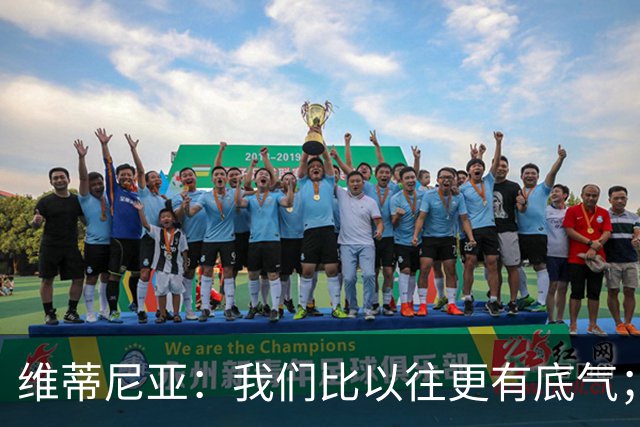 维蒂尼亚：我们比以往更有底气；大家都想赢卫冕冠军这很正常