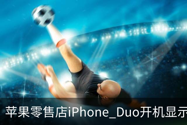 苹果零售店iPhone Duo开机显示Hello Aaron