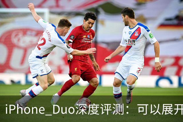iPhone Duo深度评测：可以展开的iPhone，并不是可折叠的iPad ｜ 凰家评测